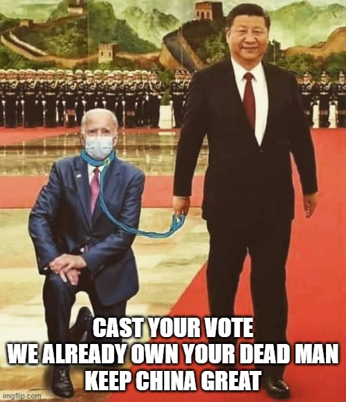 China Biden | CAST YOUR VOTE
WE ALREADY OWN YOUR DEAD MAN
KEEP CHINA GREAT | image tagged in election 2020 | made w/ Imgflip meme maker