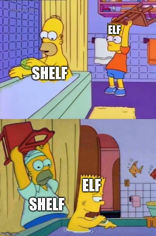 Homer revenge | ELF ELF SHELF SHELF | image tagged in homer revenge | made w/ Imgflip meme maker