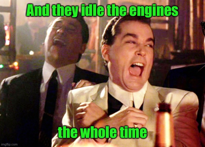 Good Fellas Hilarious Meme | And they idle the engines the whole time | image tagged in memes,good fellas hilarious | made w/ Imgflip meme maker