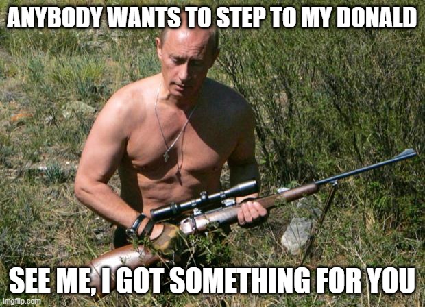 Putin Assassin | ANYBODY WANTS TO STEP TO MY DONALD; SEE ME, I GOT SOMETHING FOR YOU | image tagged in putin assassin | made w/ Imgflip meme maker