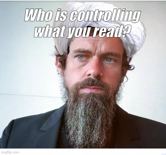 Taliban Jack | Who is controlling what you read? | image tagged in jack dorsey,twitter,censorship | made w/ Imgflip meme maker