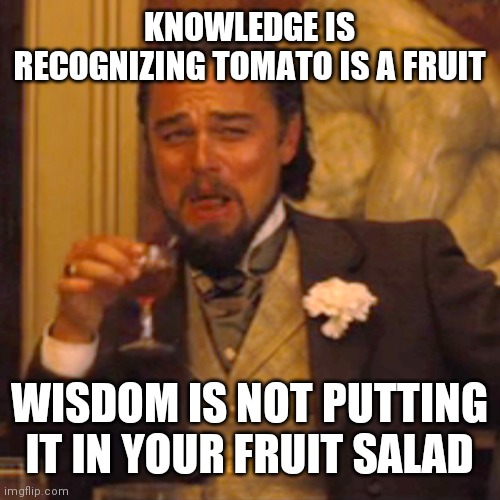 Mellon balls of fruity wisdom | KNOWLEDGE IS RECOGNIZING TOMATO IS A FRUIT; WISDOM IS NOT PUTTING IT IN YOUR FRUIT SALAD | image tagged in memes,laughing leo | made w/ Imgflip meme maker