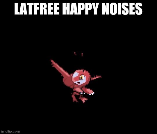 Latfree | LATFREE HAPPY NOISES | image tagged in latfree | made w/ Imgflip meme maker