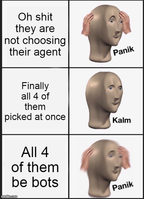Panik Kalm Panik | Oh shit they are not choosing their agent; Finally all 4 of them picked at once; All 4 of them be bots | image tagged in memes,panik kalm panik | made w/ Imgflip meme maker