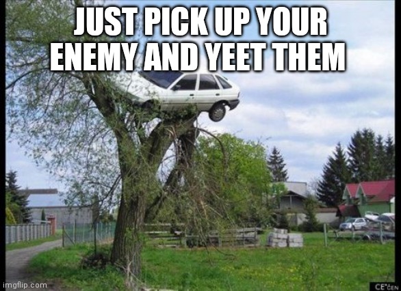 Secure Parking Meme | JUST PICK UP YOUR ENEMY AND YEET THEM | image tagged in memes,secure parking | made w/ Imgflip meme maker