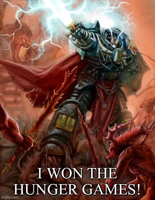 Kaldor Draigo | I WON THE HUNGER GAMES! | image tagged in kaldor draigo,hunger games,for the emperor,victory | made w/ Imgflip meme maker