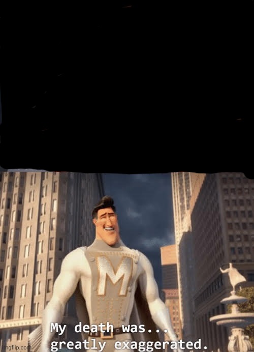 My death was greatly exaggerated | image tagged in my death was greatly exaggerated | made w/ Imgflip meme maker