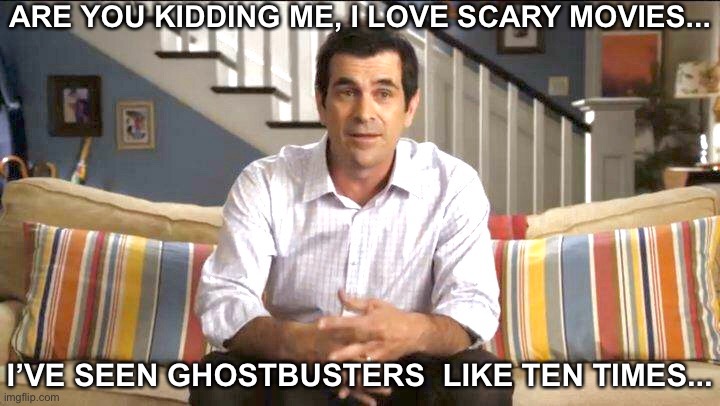 ARE YOU KIDDING ME, I LOVE SCARY MOVIES... I’VE SEEN GHOSTBUSTERS  LIKE TEN TIMES... | image tagged in modern family,halloween,happy halloween,trick or treat,ghostbusters,scary movie | made w/ Imgflip meme maker