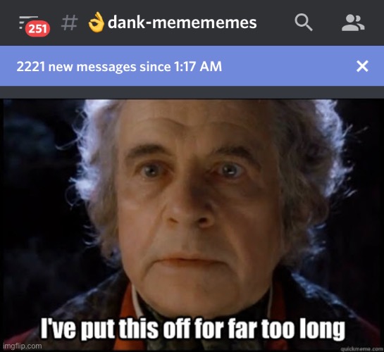 When you’ve been away from the memes channel for a while: | image tagged in discord,memes,bilbo baggins,procrastination | made w/ Imgflip meme maker