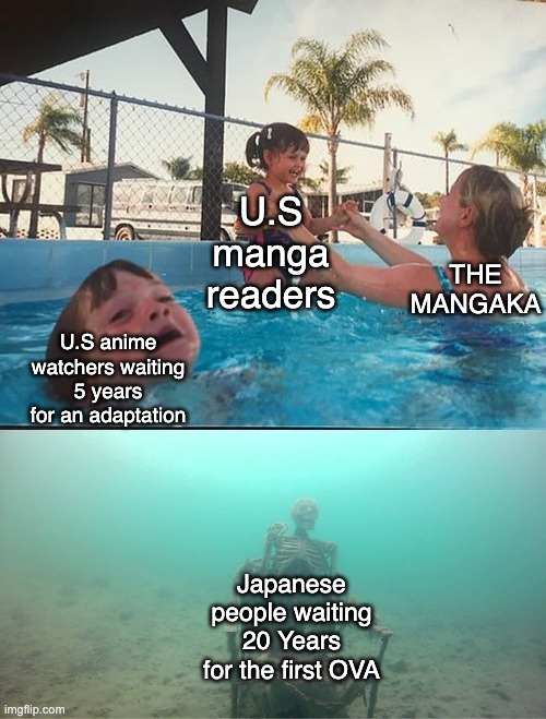 Mother Ignoring Kid Drowning In A Pool | U.S manga readers; THE MANGAKA; U.S anime watchers waiting 5 years for an adaptation; Japanese people waiting 20 Years for the first OVA | image tagged in mother ignoring kid drowning in a pool | made w/ Imgflip meme maker