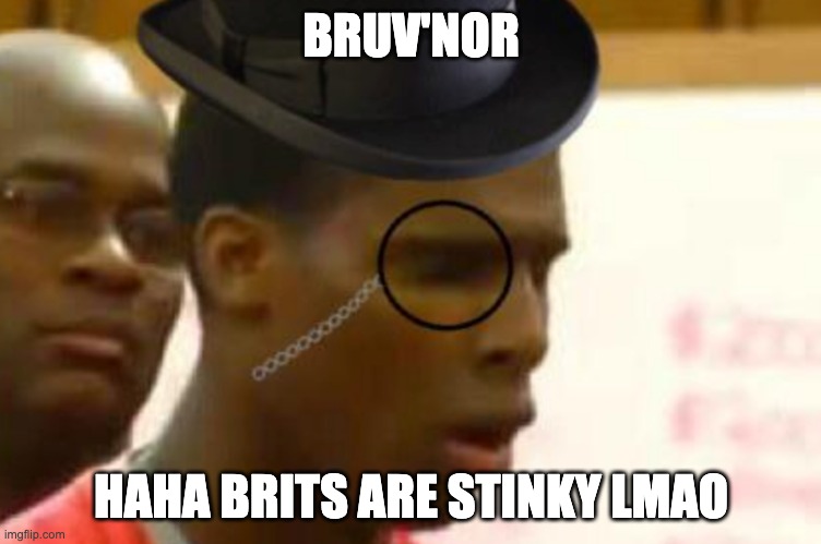 BRUV'NOR; HAHA BRITS ARE STINKY LMAO | made w/ Imgflip meme maker