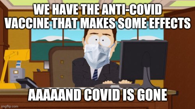 Aaaaand Its Gone | WE HAVE THE ANTI-COVID VACCINE THAT MAKES SOME EFFECTS; AAAAAND COVID IS GONE | image tagged in memes,aaaaand its gone,coronavirus,covid-19,vaccines | made w/ Imgflip meme maker