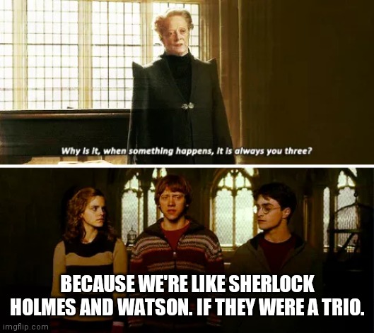 Always you three | BECAUSE WE'RE LIKE SHERLOCK HOLMES AND WATSON. IF THEY WERE A TRIO. | image tagged in always you three | made w/ Imgflip meme maker