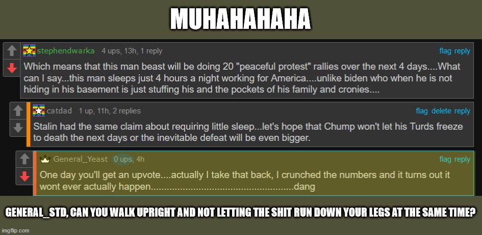 MUHAHAHAHA GENERAL_STD, CAN YOU WALK UPRIGHT AND NOT LETTING THE SHIT RUN DOWN YOUR LEGS AT THE SAME TIME? | made w/ Imgflip meme maker