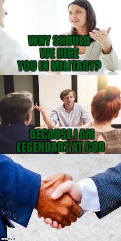 Accept that it's a great deal. | WHY SHOULD WE HIRE YOU IN MILITARY? BECAUSE I AM LEGENDARY AT COD | image tagged in why should we hire you | made w/ Imgflip meme maker