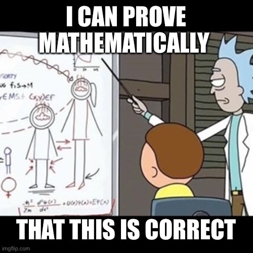 I Can Prove It Mathematically | I CAN PROVE MATHEMATICALLY THAT THIS IS CORRECT | image tagged in i can prove it mathematically | made w/ Imgflip meme maker