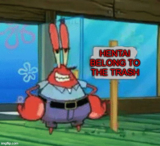 and thats fact right there | HENTAI BELONG TO THE TRASH | image tagged in memes,funny,spongebob,hentai,anime | made w/ Imgflip meme maker