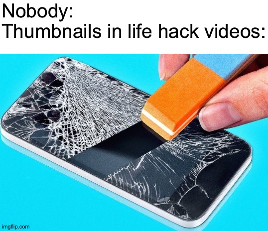 Just erase the cracks on the screen and its all good | Nobody:
Thumbnails in life hack videos: | image tagged in blank white template,memes,funny,life hack,thumbnail,phone | made w/ Imgflip meme maker