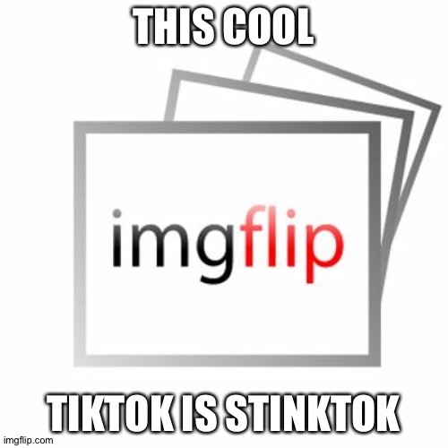 I was bored so I made this! | THIS COOL; TIKTOK IS STINKTOK | image tagged in imgflip,tiktok,sucks,imgflip humor,memes | made w/ Imgflip meme maker