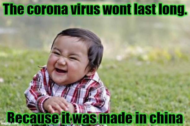 Made in china | The corona virus wont last long. Because it was made in china | image tagged in memes,evil toddler | made w/ Imgflip meme maker