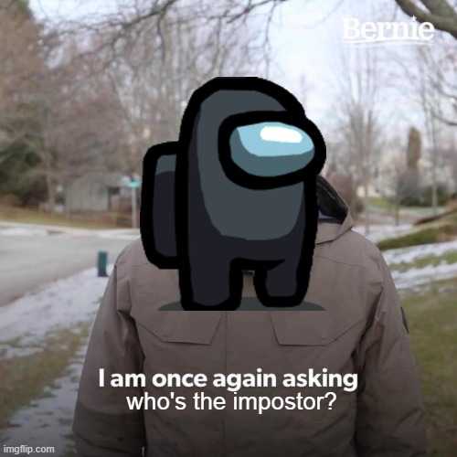 Who's the impostor? | who's the impostor? | image tagged in memes,bernie i am once again asking for your support | made w/ Imgflip meme maker