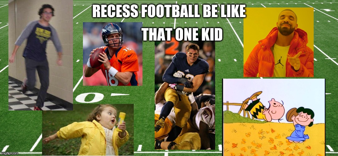 football field  | RECESS FOOTBALL BE LIKE; THAT ONE KID | image tagged in football field | made w/ Imgflip meme maker