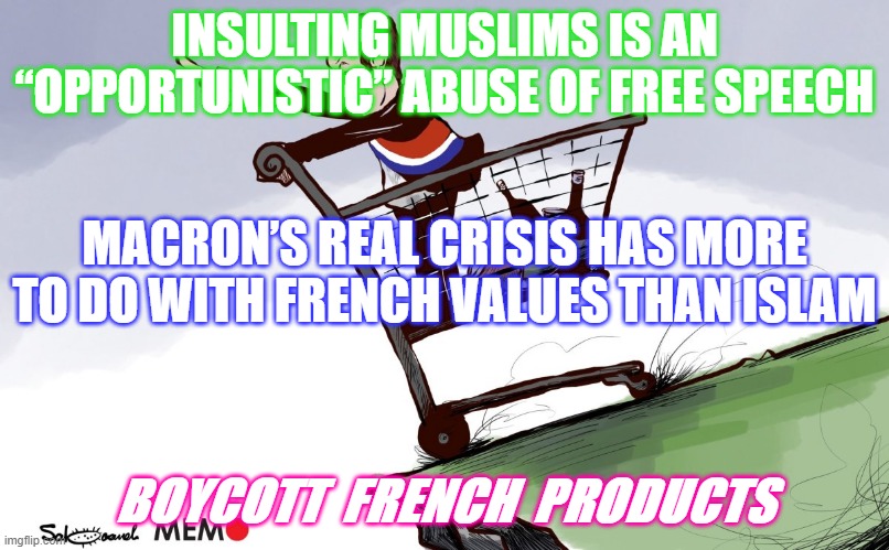 FRANCE | INSULTING MUSLIMS IS AN “OPPORTUNISTIC” ABUSE OF FREE SPEECH; MACRON’S REAL CRISIS HAS MORE TO DO WITH FRENCH VALUES THAN ISLAM; BOYCOTT  FRENCH  PRODUCTS | image tagged in boycott | made w/ Imgflip meme maker