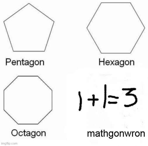 mathgonwron | mathgonwron | image tagged in memes,pentagon hexagon octagon | made w/ Imgflip meme maker