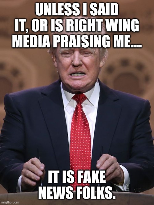 Fake news boy | UNLESS I SAID IT, OR IS RIGHT WING MEDIA PRAISING ME.... IT IS FAKE NEWS FOLKS. | image tagged in donald trump,trump supporter,fake news,maga,joe biden,liberals | made w/ Imgflip meme maker