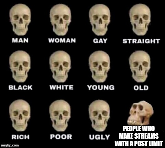 idiot skull | PEOPLE WHO MAKE STREAMS WITH A POST LIMIT | image tagged in idiot skull,streams,imgflip | made w/ Imgflip meme maker