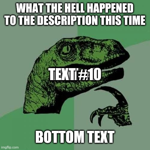 What caused everyone to become mod | WHAT THE HELL HAPPENED TO THE DESCRIPTION THIS TIME; TEXT #3; TEXT #4; TEXT #5; TEXT #6; TEXT #7; TEXT #8; TEXT #9; TEXT #10; BOTTOM TEXT | image tagged in memes,philosoraptor | made w/ Imgflip meme maker