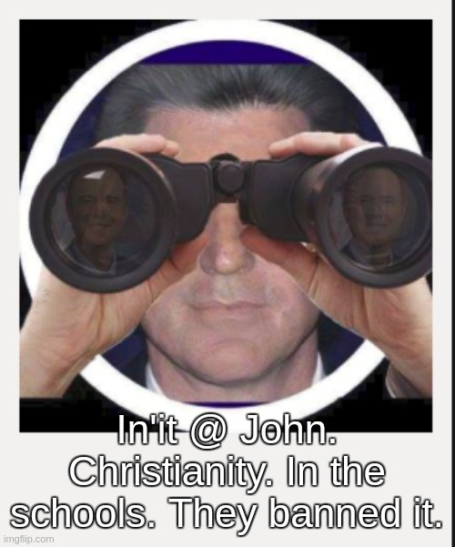 In'it @ John. Christianity. In the schools. They banned it. | image tagged in adam schiff,nancy pelosi,chuck schumer,tony blair,corbyn's labour party,morning | made w/ Imgflip meme maker