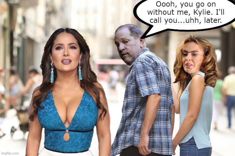 Oooh, you go on without me, Kylie. I'll call you...uhh, later. | image tagged in kylieminoguesucks,harvey weinstein,salma hayek | made w/ Imgflip meme maker