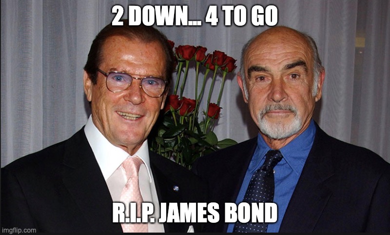 2 DOWN... 4 TO GO; R.I.P. JAMES BOND | image tagged in rip,bond | made w/ Imgflip meme maker