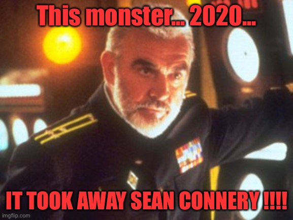 RIP Sean Connery. You’ll always be the best | This monster... 2020... IT TOOK AWAY SEAN CONNERY !!!! | image tagged in sean connery red october,memes,sean connery | made w/ Imgflip meme maker