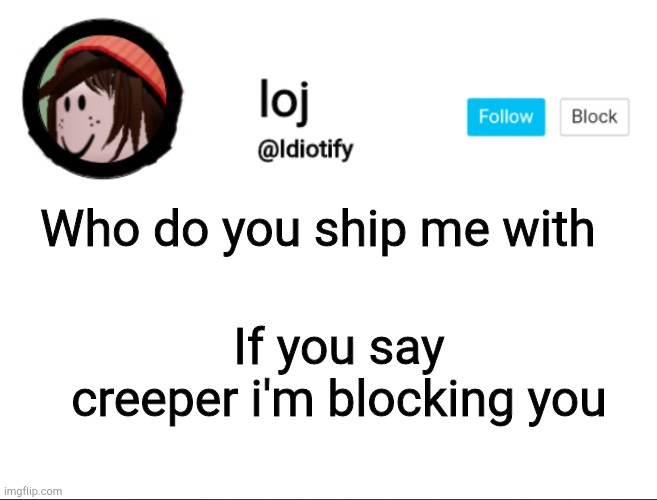 I've never done this before | Who do you ship me with; If you say creeper i'm blocking you | image tagged in idiotify announcement | made w/ Imgflip meme maker