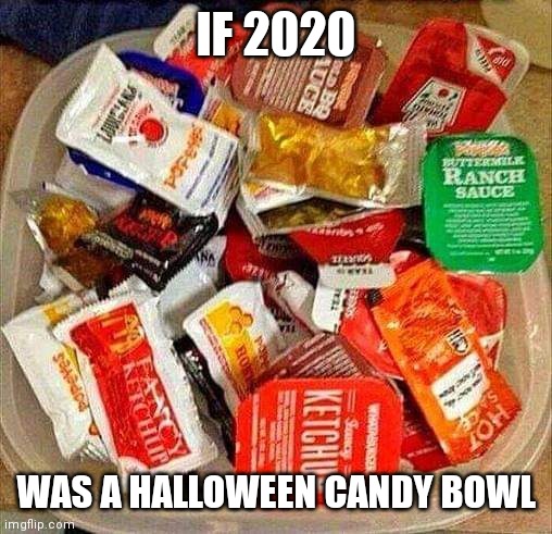Halloween 2020 | IF 2020; WAS A HALLOWEEN CANDY BOWL | image tagged in halloween,2020 sucks | made w/ Imgflip meme maker