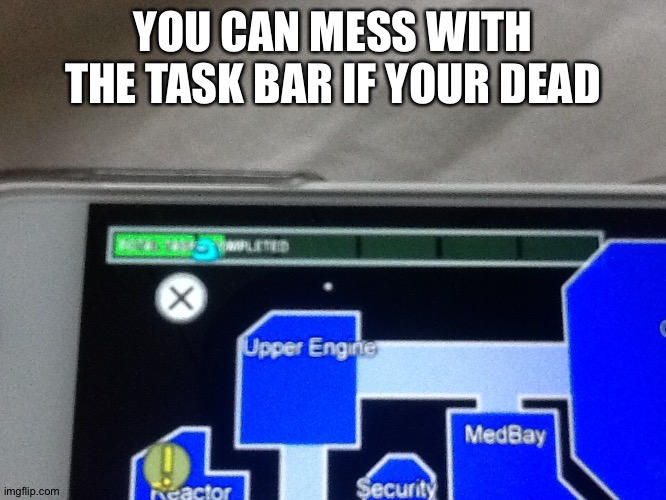 Lol | YOU CAN MESS WITH THE TASK BAR IF YOUR DEAD | image tagged in among us,ghost,death,map | made w/ Imgflip meme maker