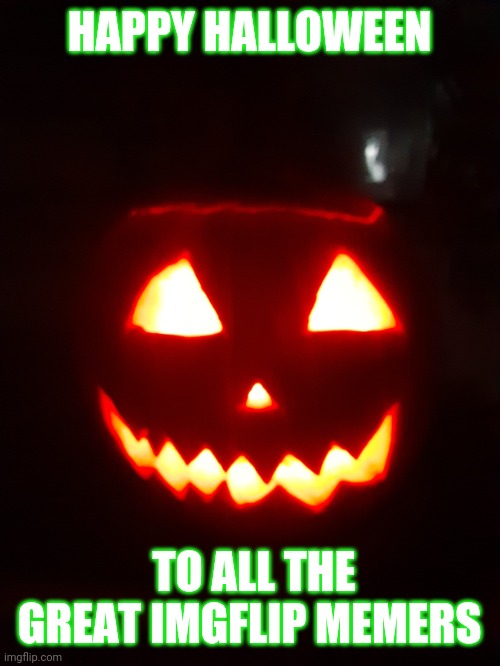 HAPPY HALLOWEEN; TO ALL THE GREAT IMGFLIP MEMERS | image tagged in happy halloween | made w/ Imgflip meme maker