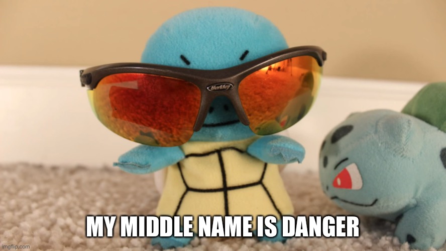 My middle name is danger | MY MIDDLE NAME IS DANGER | image tagged in my middle name is danger | made w/ Imgflip meme maker