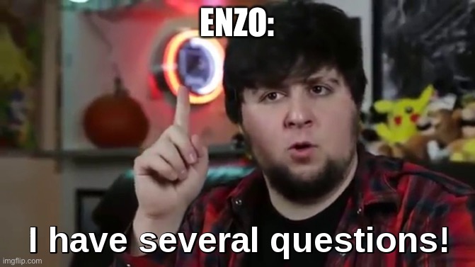 I have several questions(HD) | ENZO: | image tagged in i have several questions hd | made w/ Imgflip meme maker