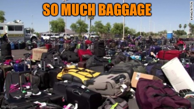 Lost Baggage | SO MUCH BAGGAGE | image tagged in lost baggage | made w/ Imgflip meme maker