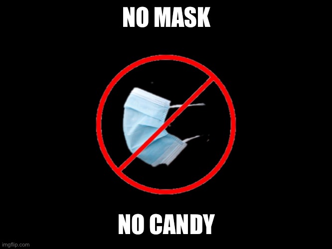 No Mask | NO MASK NO CANDY | image tagged in no mask | made w/ Imgflip meme maker