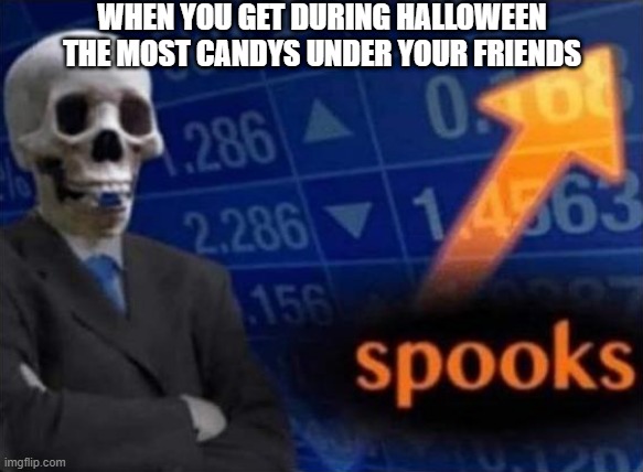 I think thats very true |  WHEN YOU GET DURING HALLOWEEN THE MOST CANDYS UNDER YOUR FRIENDS | image tagged in halloween,stonks,spooks,so true | made w/ Imgflip meme maker