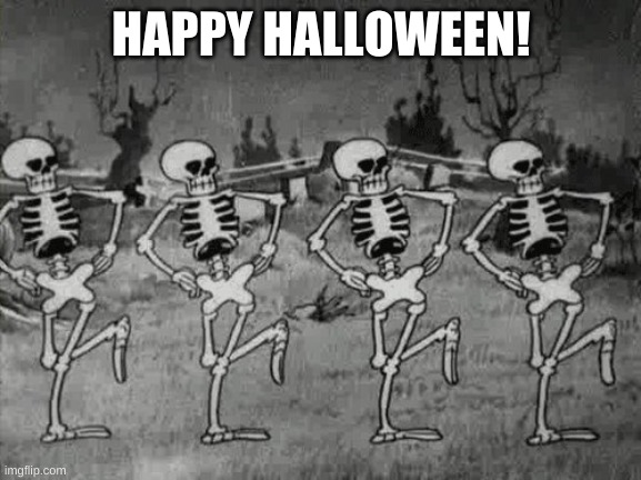 Spooky Scary Skeletons | HAPPY HALLOWEEN! | image tagged in spooky scary skeletons | made w/ Imgflip meme maker
