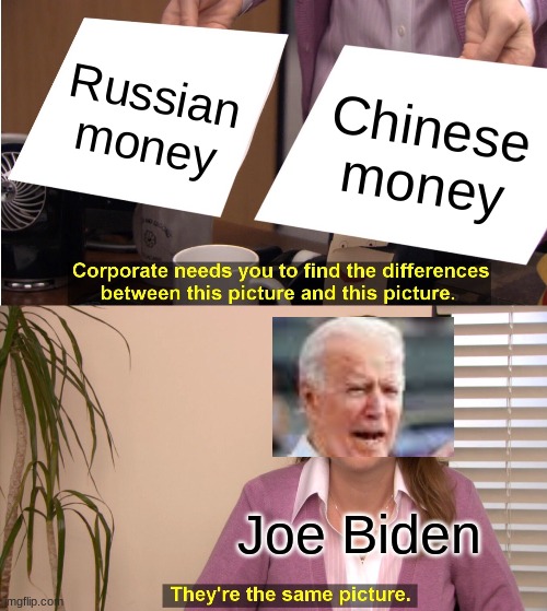 They're The Same Picture Meme | Russian money; Chinese money; Joe Biden | image tagged in memes,they're the same picture | made w/ Imgflip meme maker