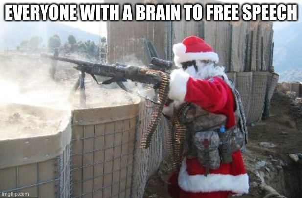 f**k free speech, all my homies hate free speech | EVERYONE WITH A BRAIN TO FREE SPEECH | image tagged in memes,hohoho,beez kneez 2020 | made w/ Imgflip meme maker