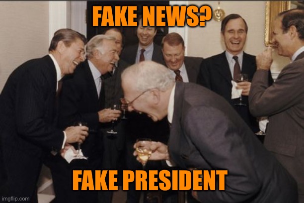 Laughing Men In Suits Meme | FAKE NEWS? FAKE PRESIDENT | image tagged in memes,laughing men in suits | made w/ Imgflip meme maker