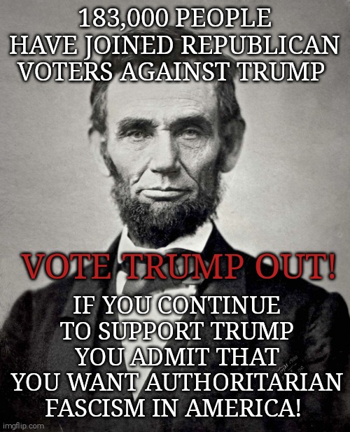 It's not too late to change your mind. Vote for Joe Biden #RVAT | 183,000 PEOPLE HAVE JOINED REPUBLICAN VOTERS AGAINST TRUMP; IF YOU CONTINUE TO SUPPORT TRUMP YOU ADMIT THAT YOU WANT AUTHORITARIAN FASCISM IN AMERICA! VOTE TRUMP OUT! | image tagged in memes,donald trump,trump unfit unqualified dangerous,sociopath,fascism,corporate greed | made w/ Imgflip meme maker