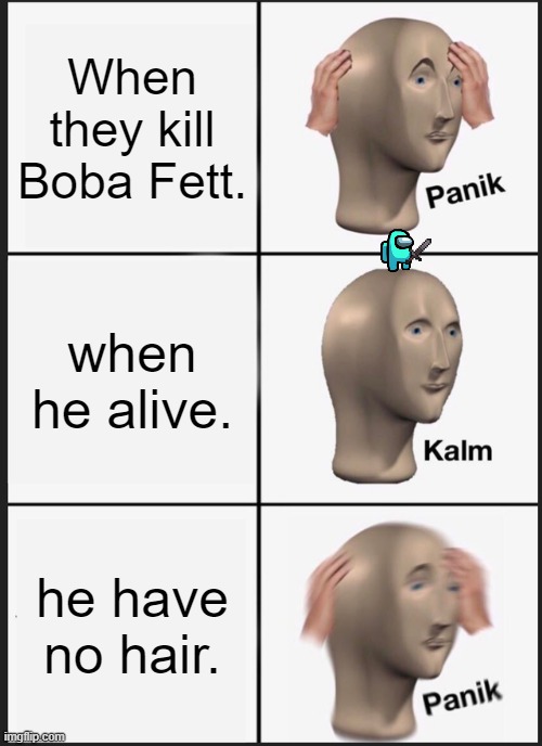 Panik Kalm Panik | When they kill Boba Fett. when he alive. he have no hair. | image tagged in memes,panik kalm panik,star wars | made w/ Imgflip meme maker